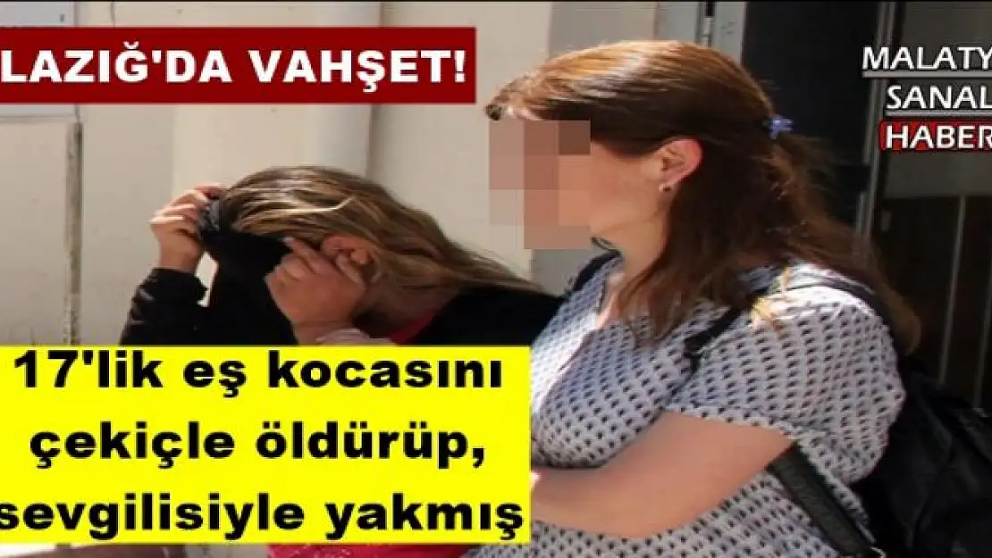 17'lik eş kocasını çekiçle öldürüp, sevgilisiyle yakmış