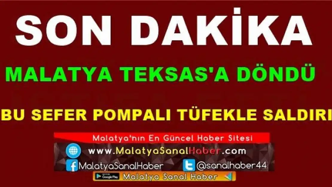 MALATYA'DA POMPALI TÜFEKLE SALDIRI