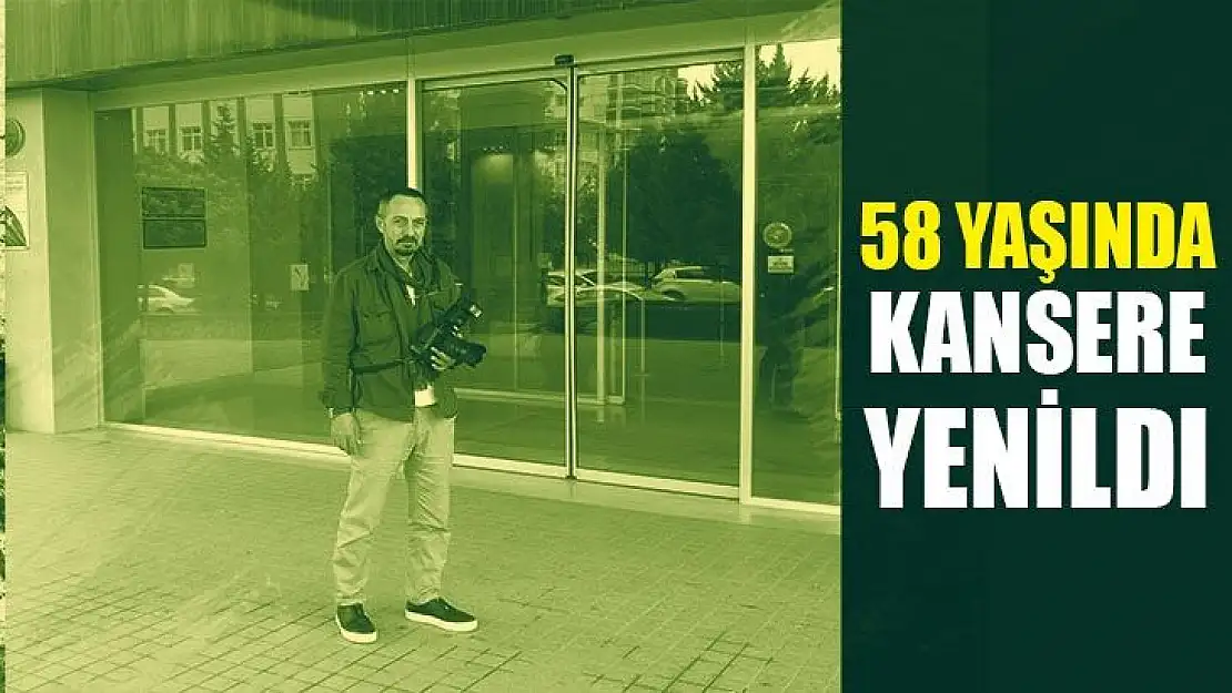 58 yaşında kansere yenildi