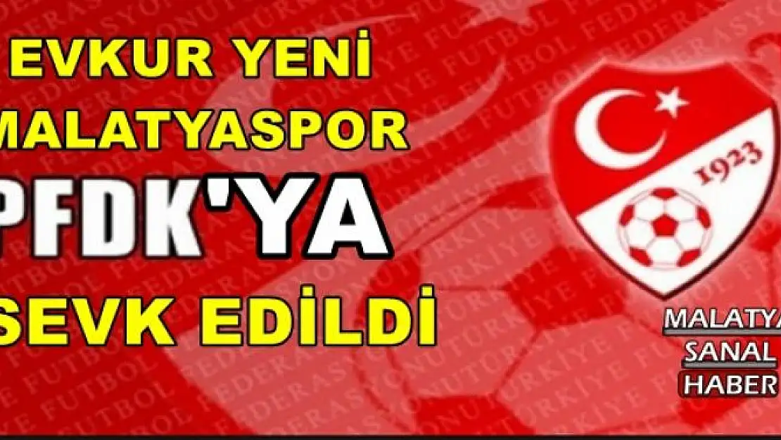 EVKUR YENİ  MALATYASPOR PFDK'YA SEVK EDİLDİ