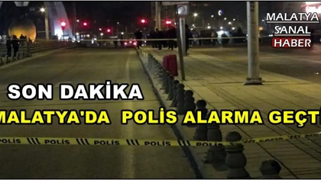 MALATYA'DA  POLİS ALARMA GEÇTİ