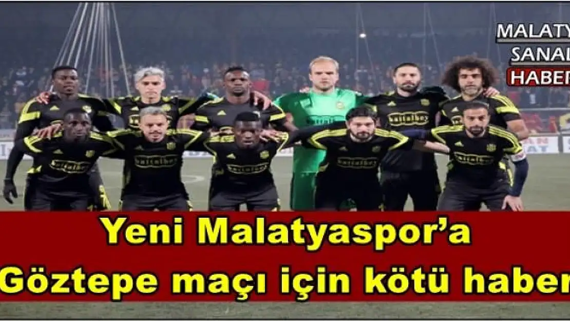 Yeni Malatyaspor´a   Göztepe maçı için kötü haber