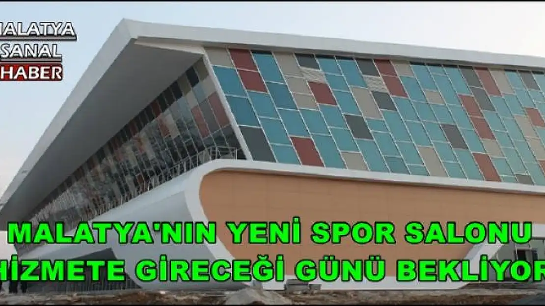 MALATYA'NIN YENİ SPOR SALONU HİZMETE GİRECEĞİ GÜNÜ BEKLİYOR