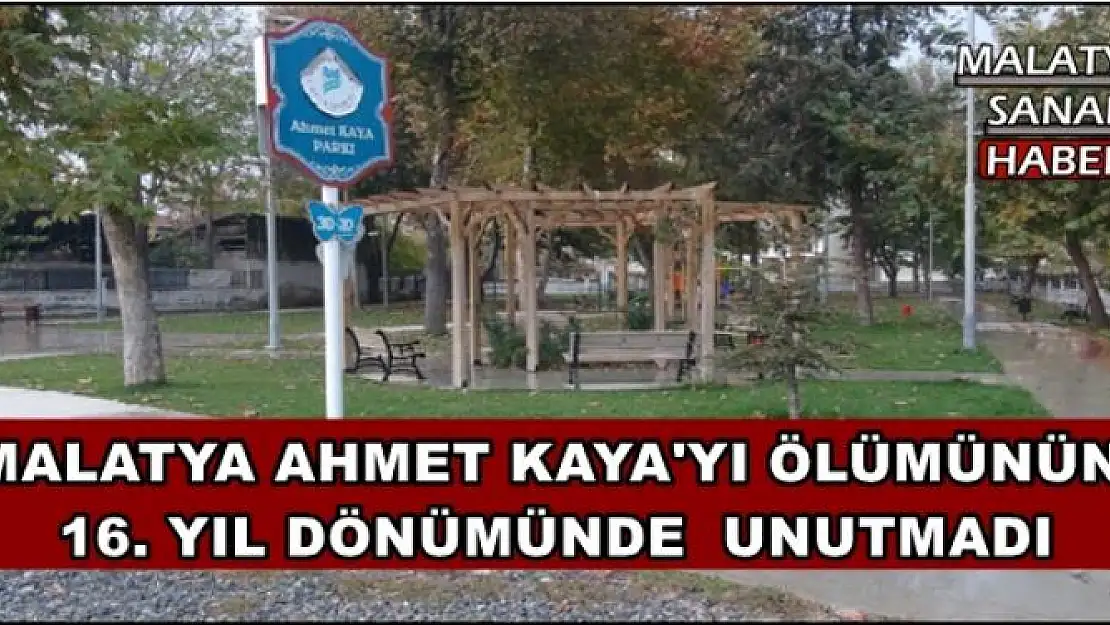 MALATYA AHMET KAYA'YI ÖLÜMÜNÜN  16. YIL DÖNÜMÜNDE  UNUTMADI