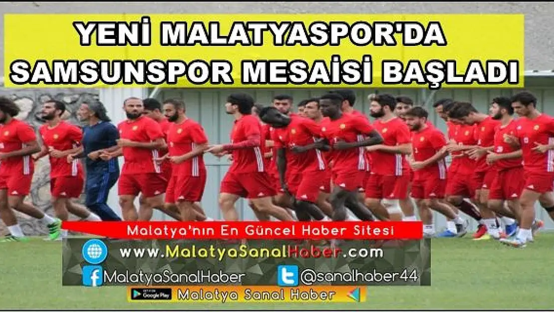 YENİ MALATYASPOR'DA SAMSUNSPOR MESAİSİ BAŞLADI