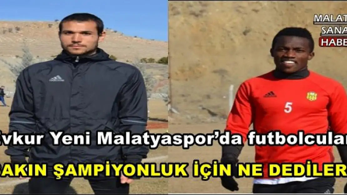 Evkur Yeni Malatyaspor´da futbolcular
