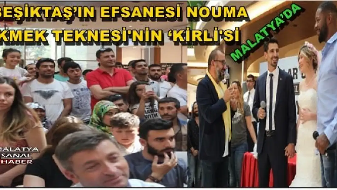 BEŞİKTAŞ´IN EFSANESİ NOUMA VE EKMEK TEKNESİ'NİN `KİRLİ'Sİ MALATYA´DA
