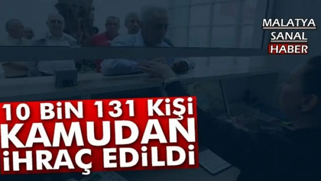10 bin 131 kişi Kamudan ihraç edildi