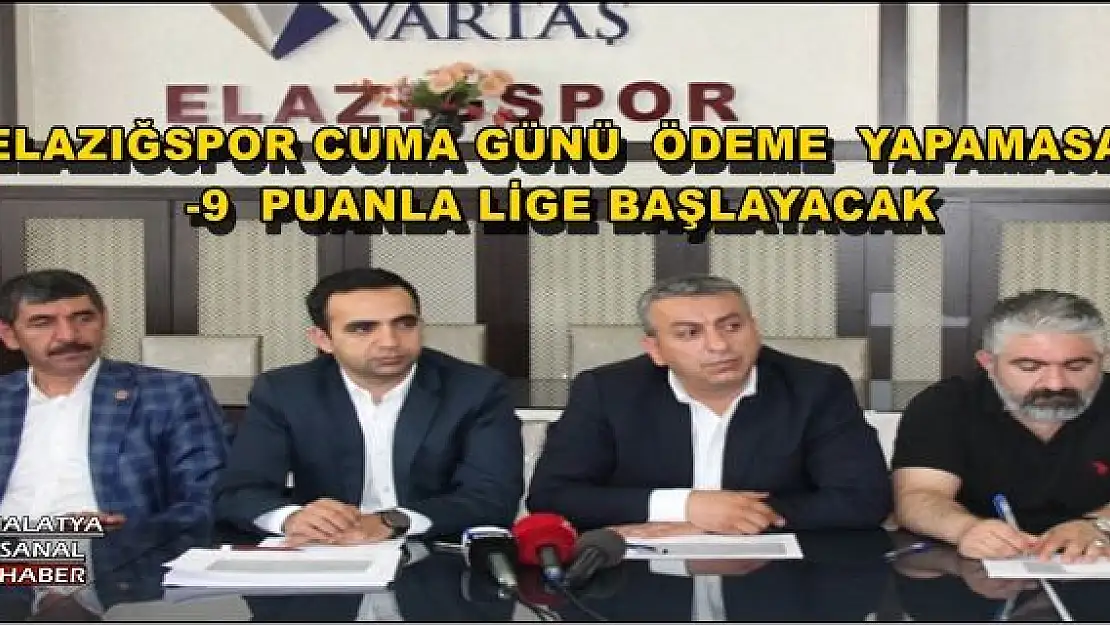 ELAZIĞSPOR CUMA GÜNÜ  ÖDEME  YAPAMASA -9  PUANLA LİGE BAŞLAYACAK