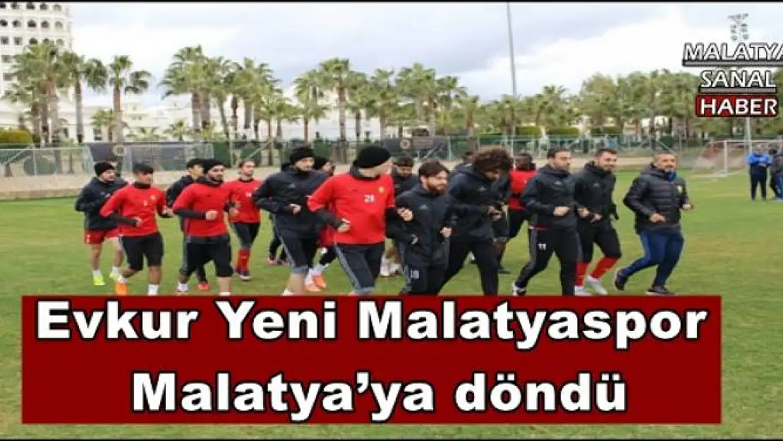 Evkur Yeni Malatyaspor Malatya´ya döndü