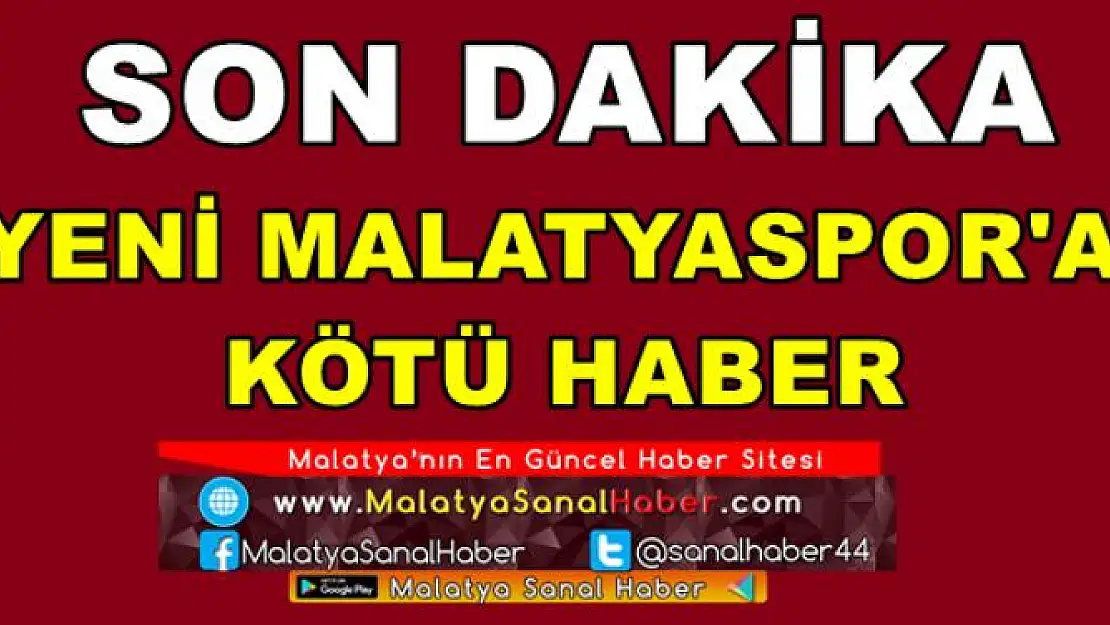 YENİ MALATYASPOR'A  KÖTÜ HABER