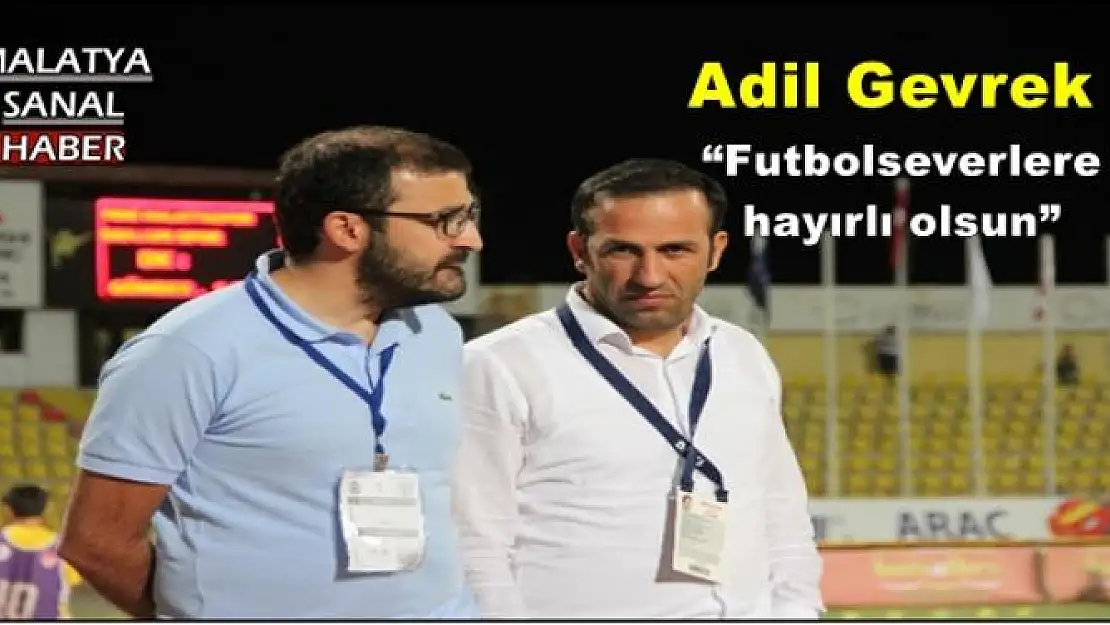 'Adil Gevrek: Futbolseverlere hayırlı olsun'''''