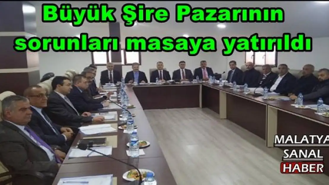 Büyük Şire Pazarının sorunları masaya yatırıldı