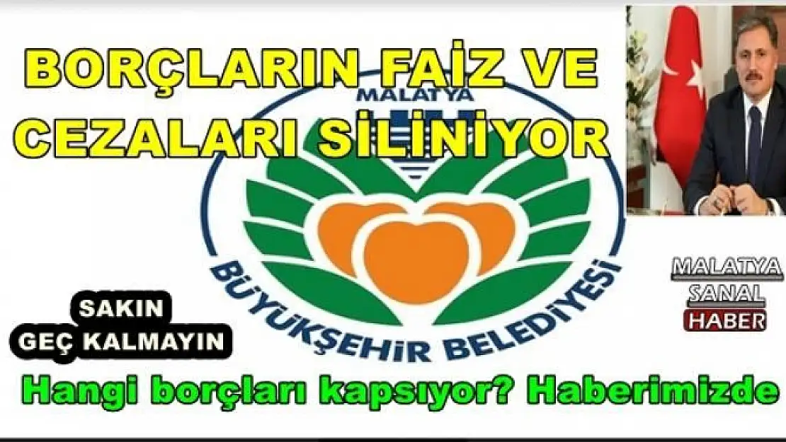 MALATYA BÜYÜKŞEHİR'DE, BORÇLARIN FAİZ VE  CEZALARI SİLİNİYOR