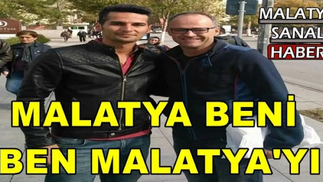 MALATYA BENİ  BEN MALATYA'YI