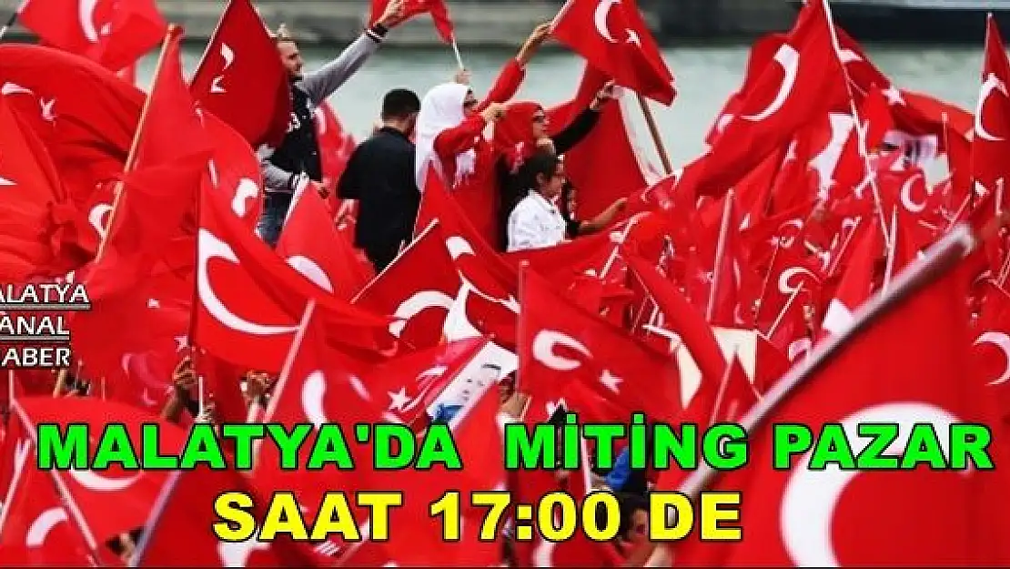 MALATYA'DA MİTİNG PAZAR GÜNÜ SAAT 17:00 DE