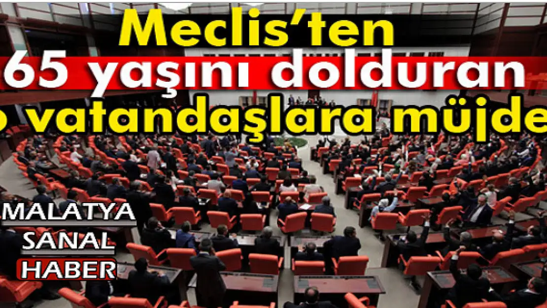Meclis´ten 65 yaşını dolduran o vatandaşlara müjde