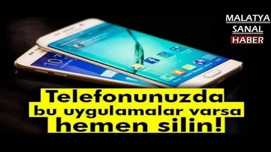 Telefonlardan bu uygulamaları hemen silin!