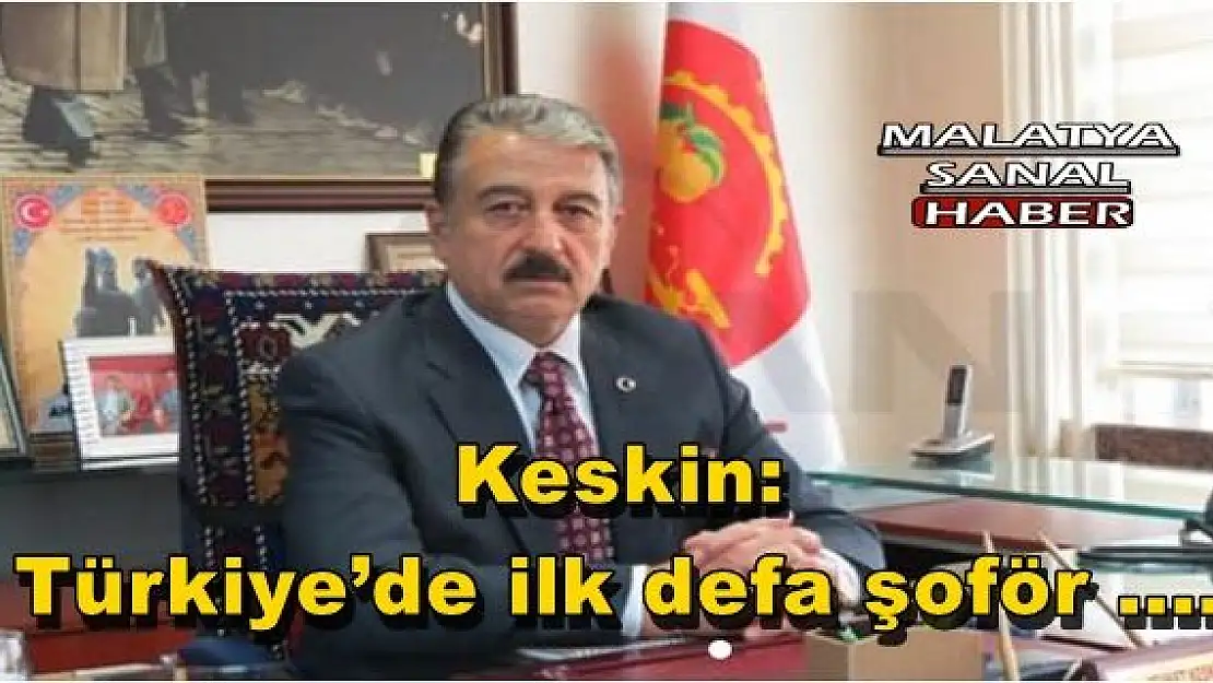 Keskin: Türkiye´de ilk defa şoför ...