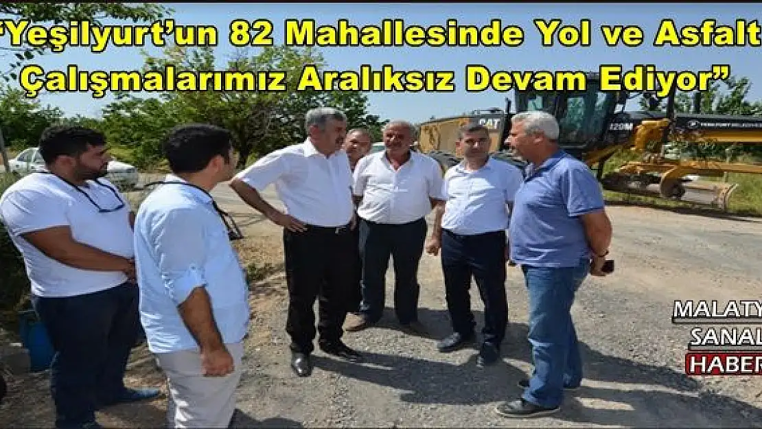 YEŞİLYURT BELEDİYE BAŞKANI HACI UĞUR POLAT, YOL ÇALIŞMALARINI İNCELEDİ