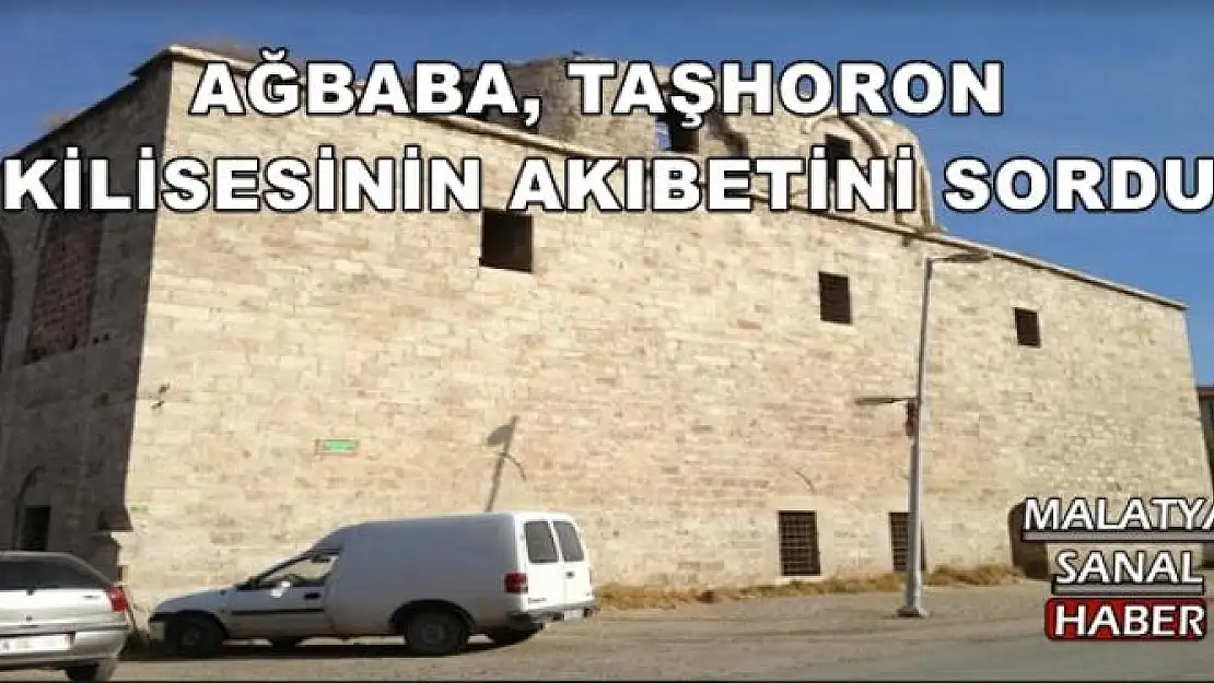 AĞBABA, TAŞHORON KİLİSESİNİN AKIBETİNİ SORDU