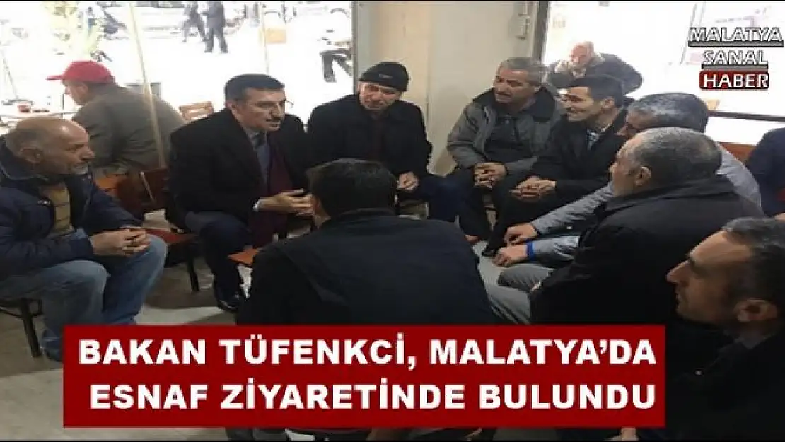 BAKAN TÜFENKCİ, MALATYA´DA  ESNAF ZİYARETİNDE BULUNDU