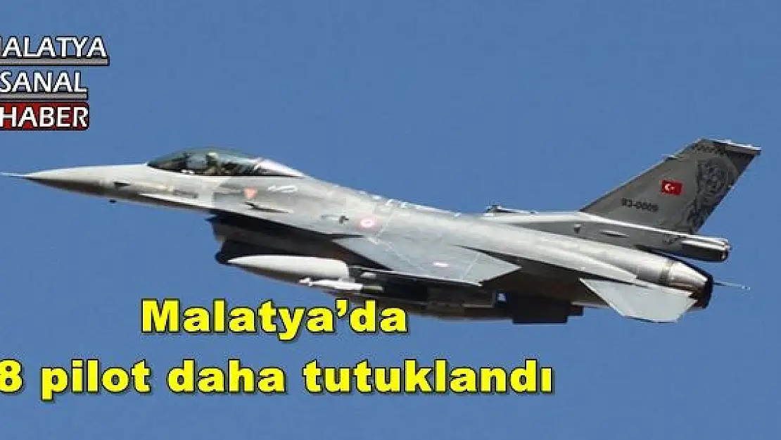 Malatya´da 8 pilot daha tutuklandı