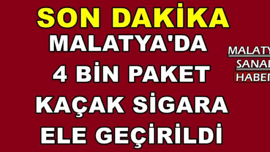 MALATYA'DA  4 BİN PAKET  KAÇAK SİGARA  ELE GEÇİRİLDİ