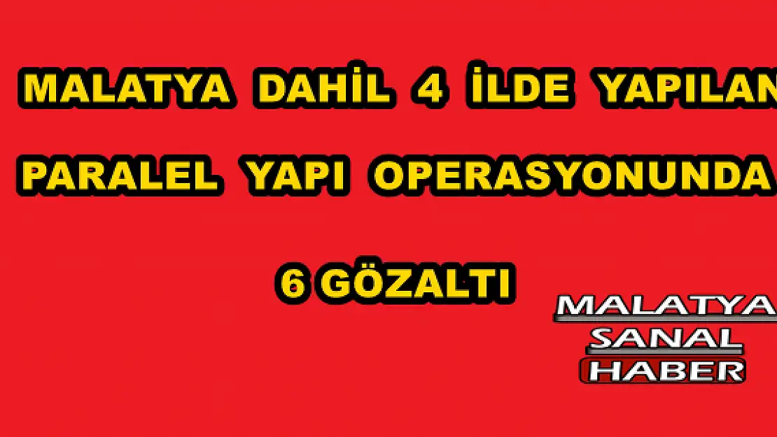 Paralel Yapı Operasyonu: 6 Gözaltı