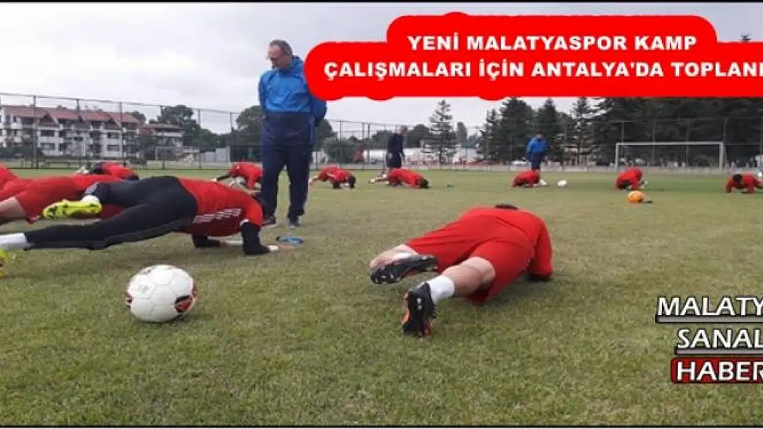 YENİ MALATYASPOR KAMP ÇALIŞMALARI İÇİN ANTALYA'DA TOPLANDI