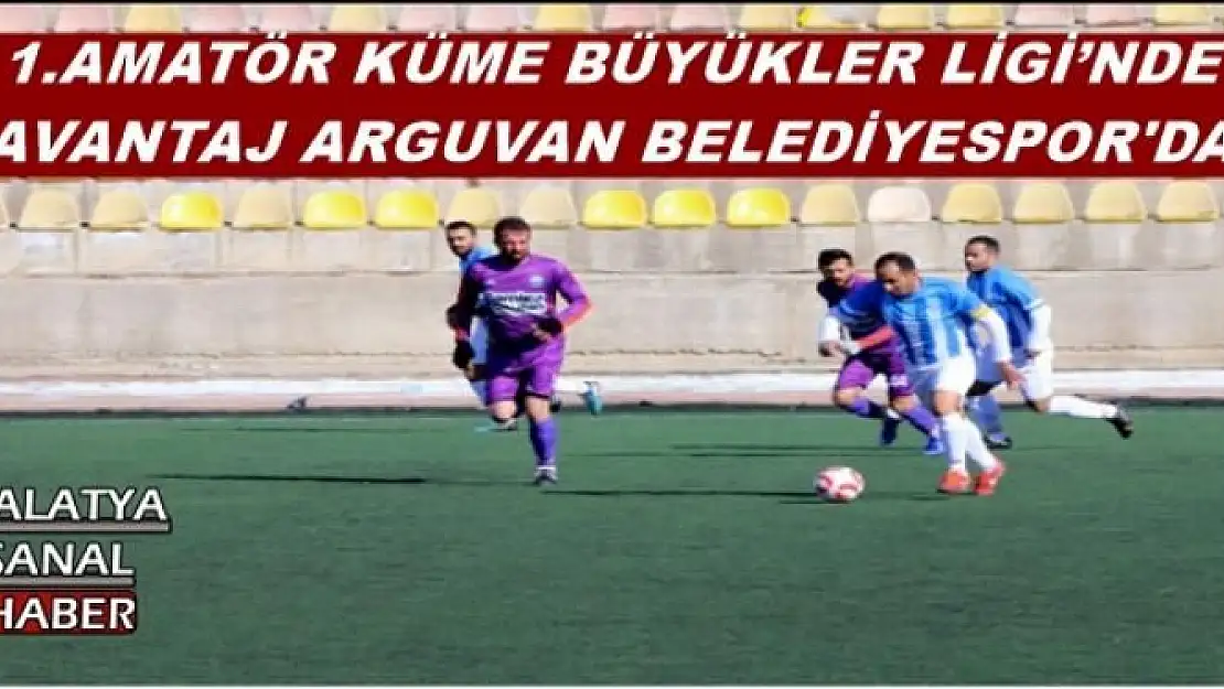 1.AMATÖR KÜME BÜYÜKLER LİGİ´NDE  AVANTAJ ARGUVAN BELEDİYESPOR'DA