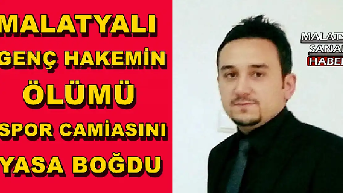 MALATYALI GENÇ HAKEMİN ÖLÜMÜ SPOR CAMİASINI YASA BOĞDU