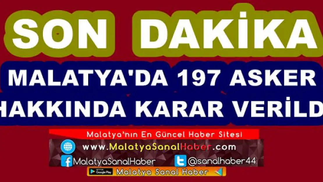 MALATYA'DA 197 ASKER  HAKKINDA KARAR VERİLDİ