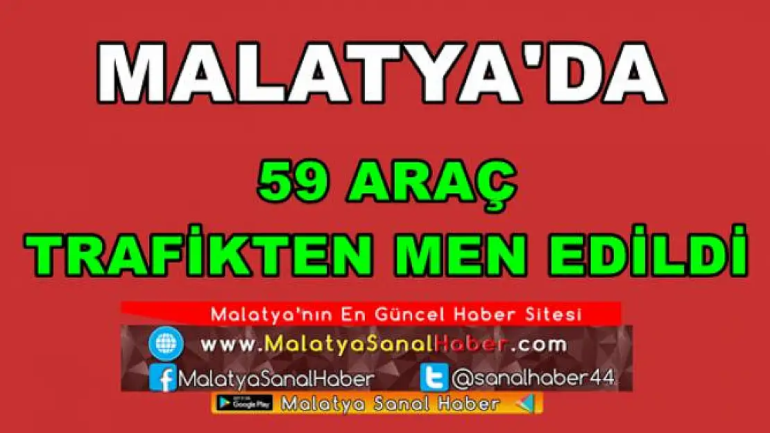 Malatya'da 59 Araç Trafikten Men Edildi