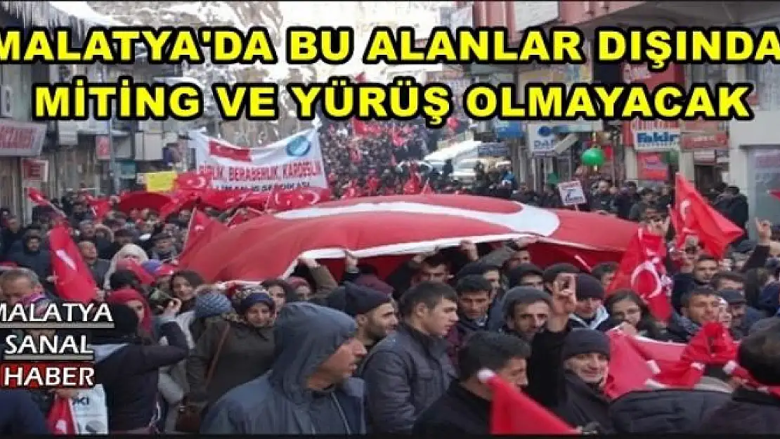 MALATYA'DA BU ALANLAR DIŞINDA  MİTİNG VE YÜRÜŞ OLMAYACAK