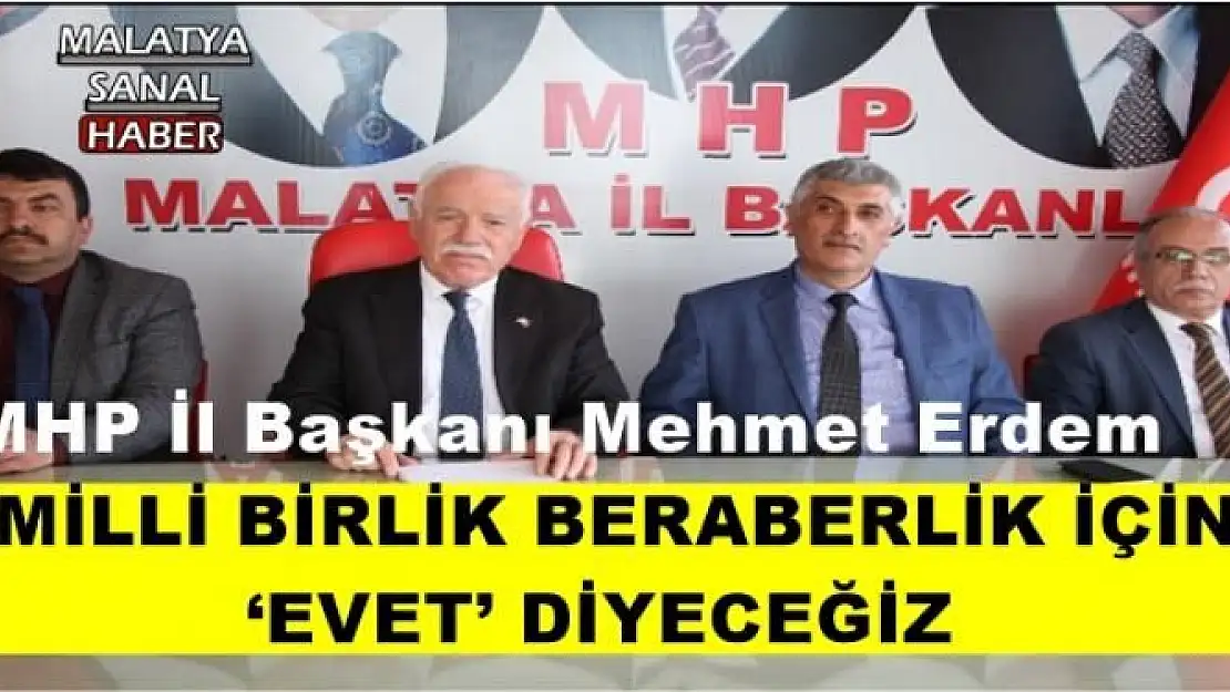 'İL BAŞKANI ERDEM MİLLİ BİRLİK BERABERLİK İÇİN `EVET´ DİYECEĞİZ'' '''