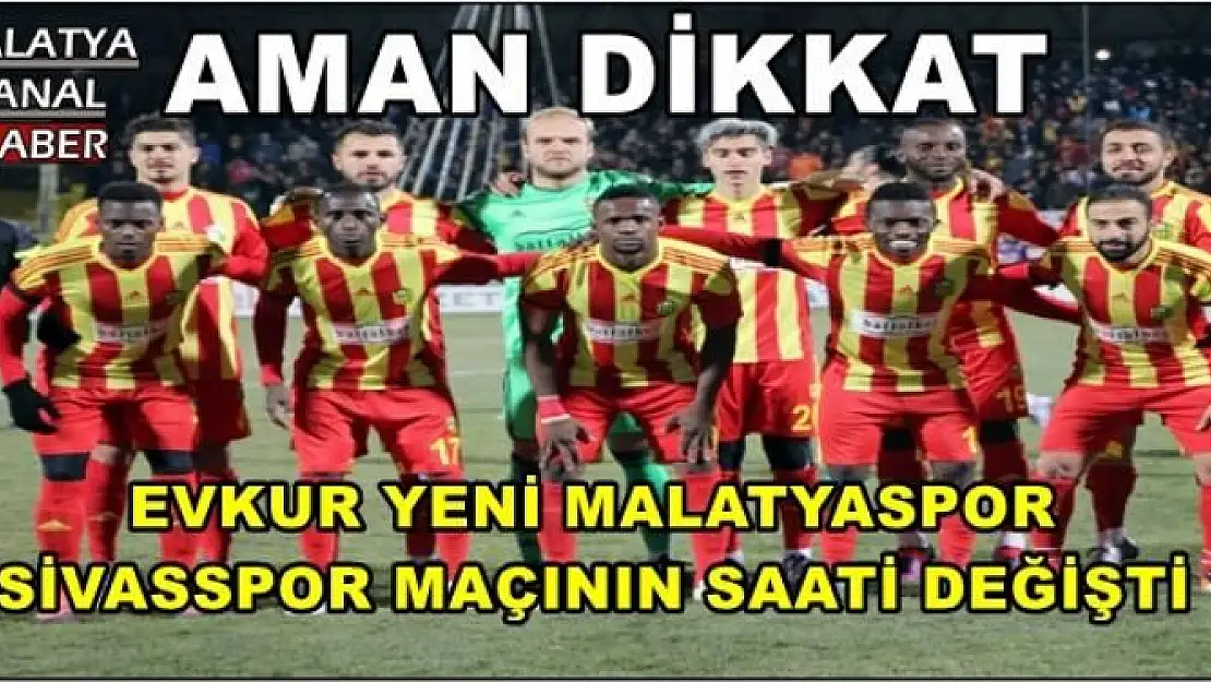 EVKUR YENİ MALATYASPOR - SİVASSPOR MAÇININ SAATİ DEĞİŞTİ