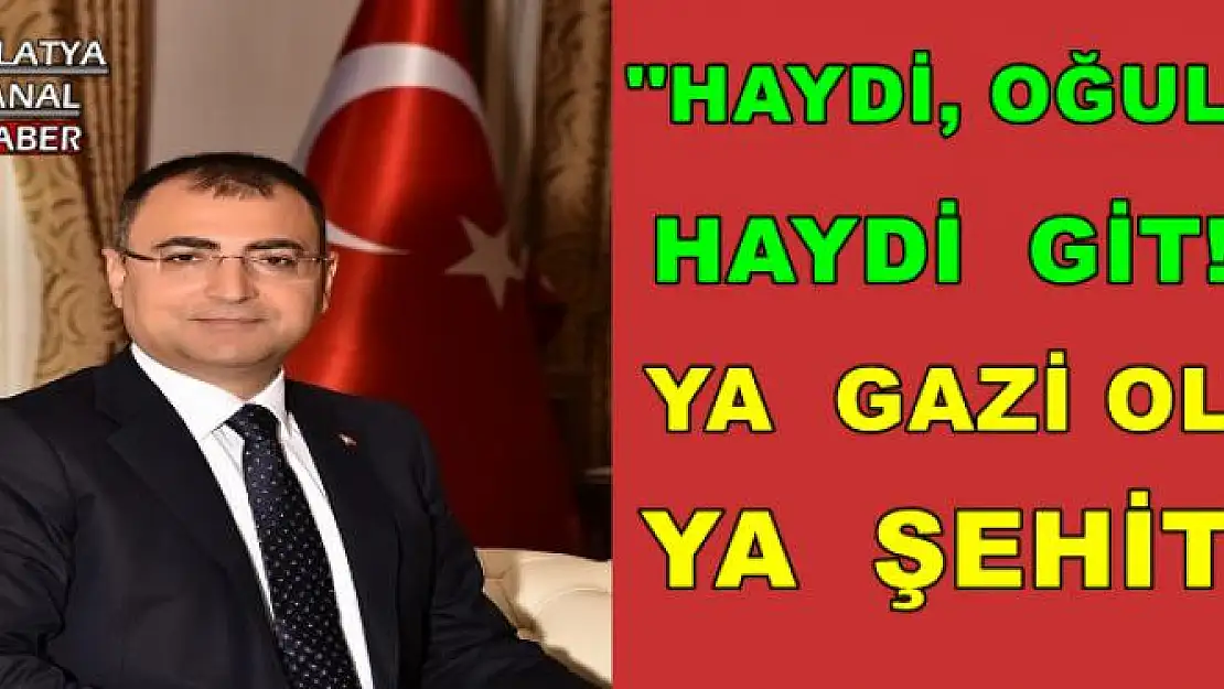  `Haydi, oğul, haydi git! Ya gazi ol ya şehit´ 