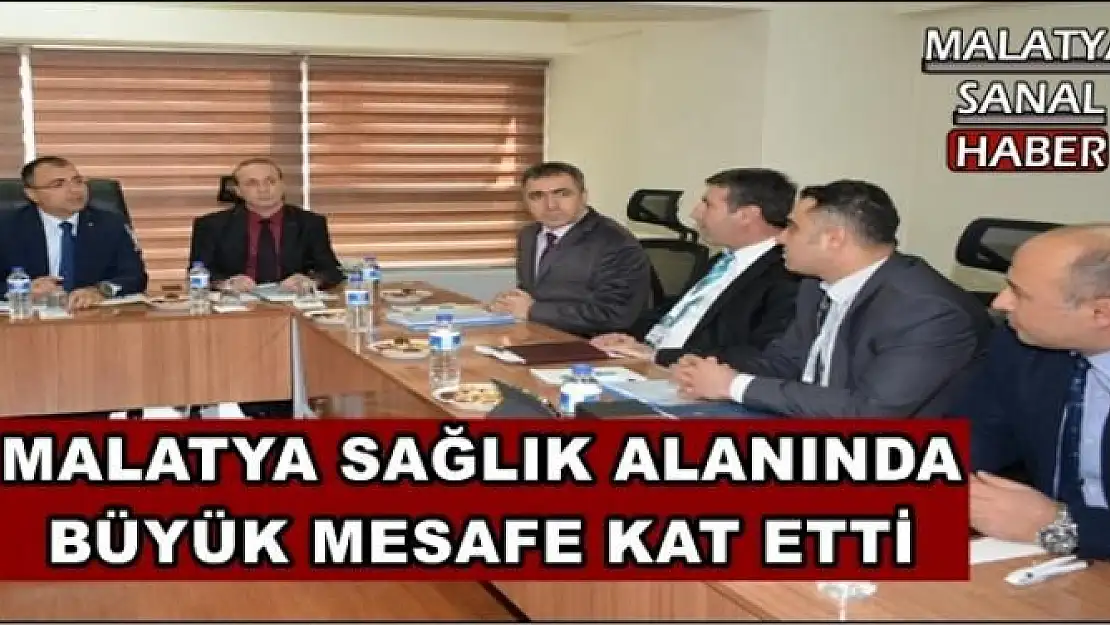  MALATYA SAĞLIK ALANINDA  BÜYÜK MESAFE KAT ETTİ 