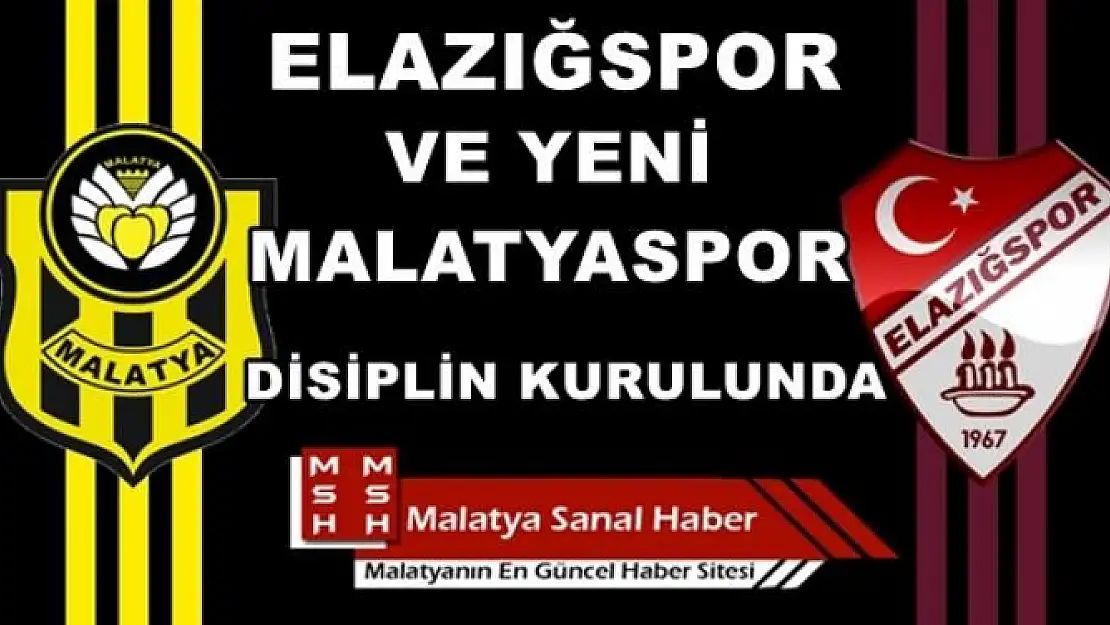 ELAZIĞSPOR VE YENİ MALATYASPOR DİSİPLİN KURULUNA SEVK EDİLDİ