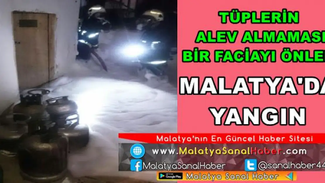 MALATYA'DA TÜPLERİN  ALEV ALMAMASI   BİR FACİAYI ÖNLEDİ