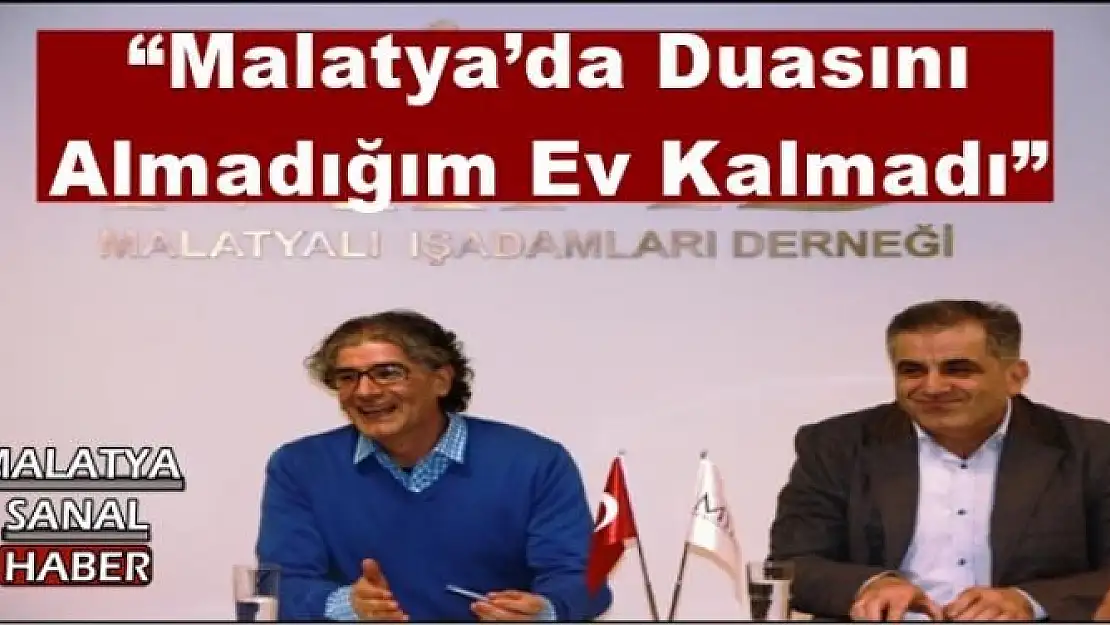 'Malatya´da Duasını Almadığım Ev Kalmadı'''''
