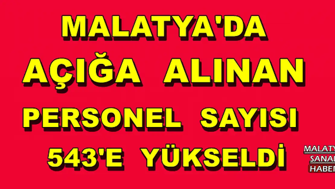 Malatya´da Açığa alınan personel sayısı 543´e yükseldi