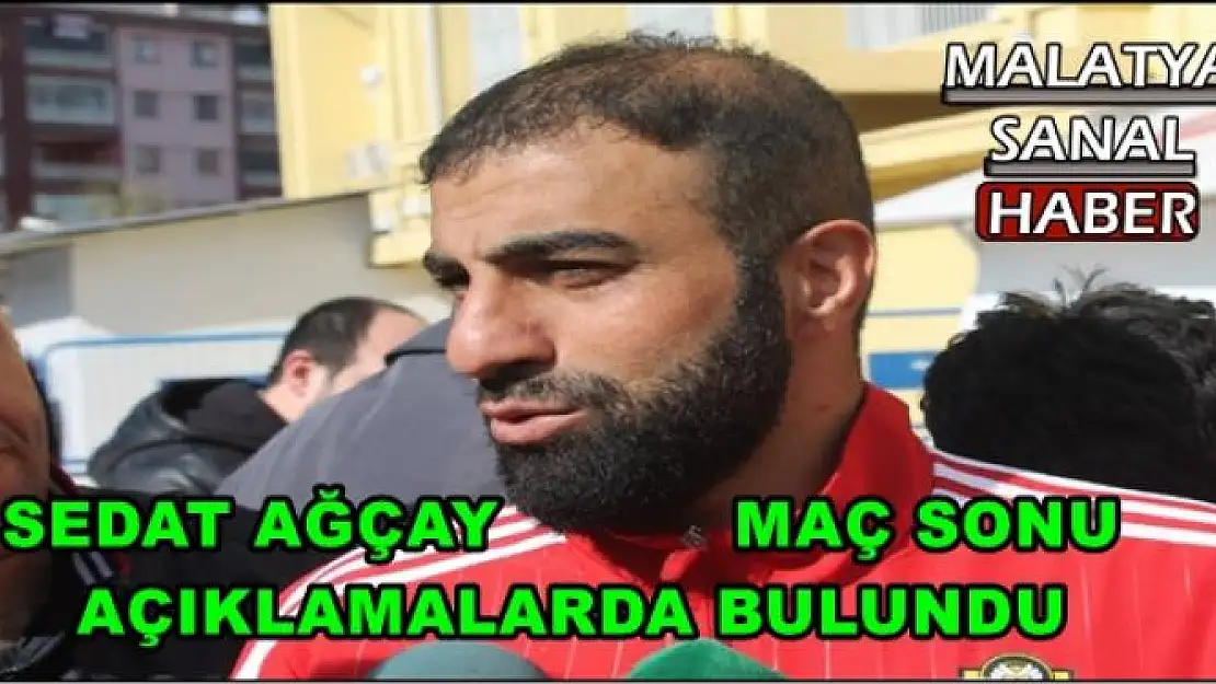 EVKUR YENİ MALATYASPORLI FUTBOLCU SEDAT AĞÇAY MAÇ SONU AÇIKLAMALARDA BULUNDU