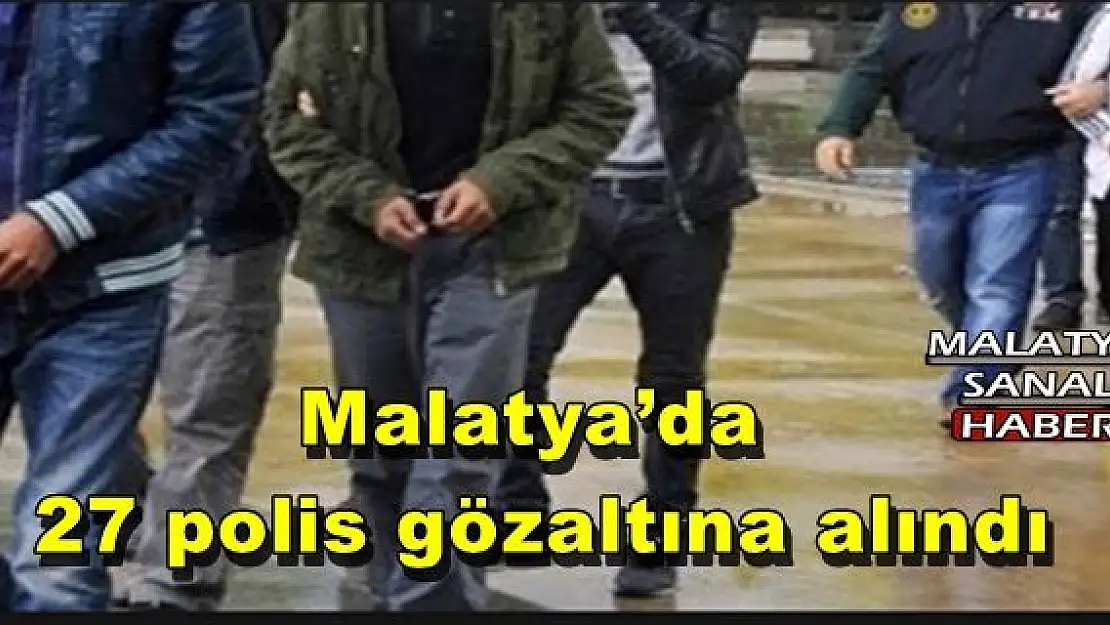 Malatya´da 27 polis gözaltına alındı