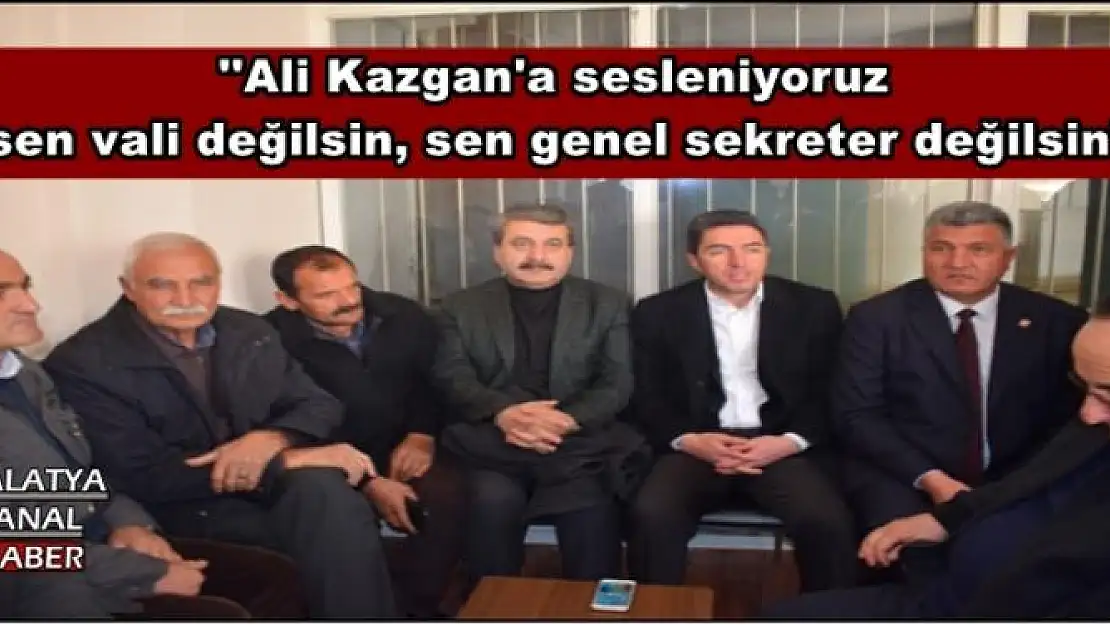 Kiraz,''Ali Kazgan'a sesleniyoruz  sen vali değilsin, sen genel sekreter değilsin''