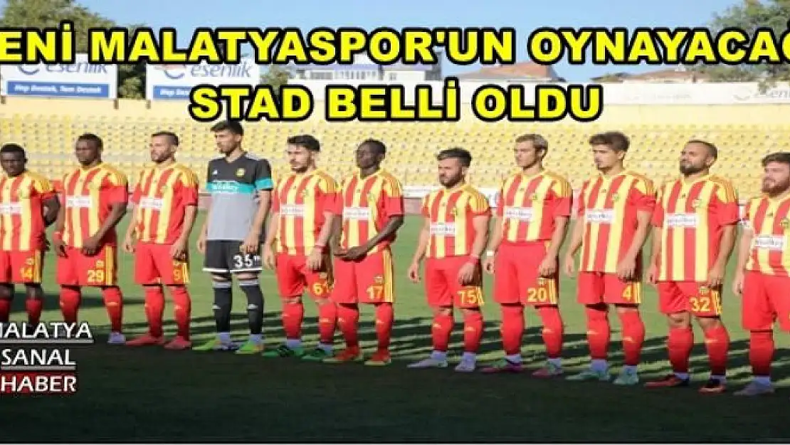 YENİ MALATYASPOR'UN OYNAYACAĞI  STAD BELLİ OLDU