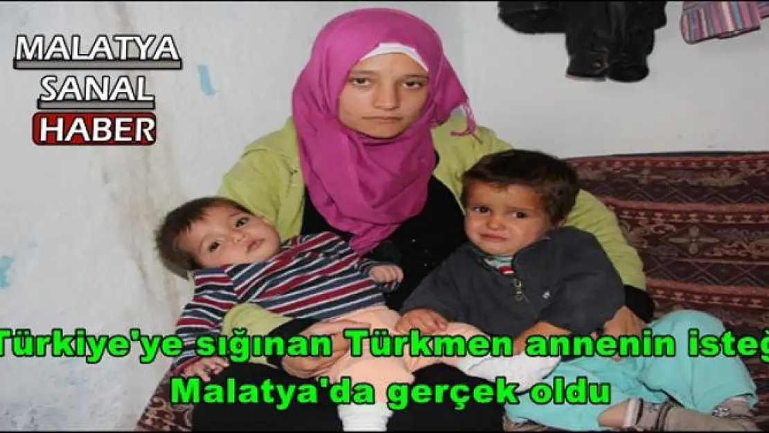 Türkiye'ye sığınan Türkmen annenin isteği  Malatya'da gerçek oldu
