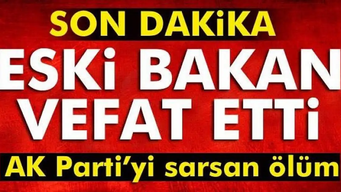 Eski Bakan Vefat Etti