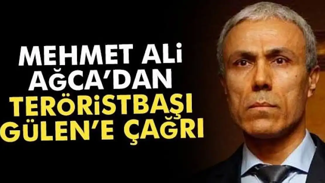 Mehmet Ali Ağca'dan teröristbaşı Fetullah Gülen'e çağrı